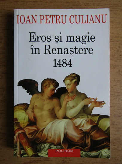 Anticariat: Ioan Petru Culianu - Eros si magie in Renastere 1484