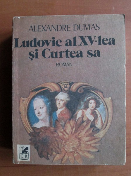 Anticariat: Alexandre Dumas - Ludovic al XV-lea si curtea sa
