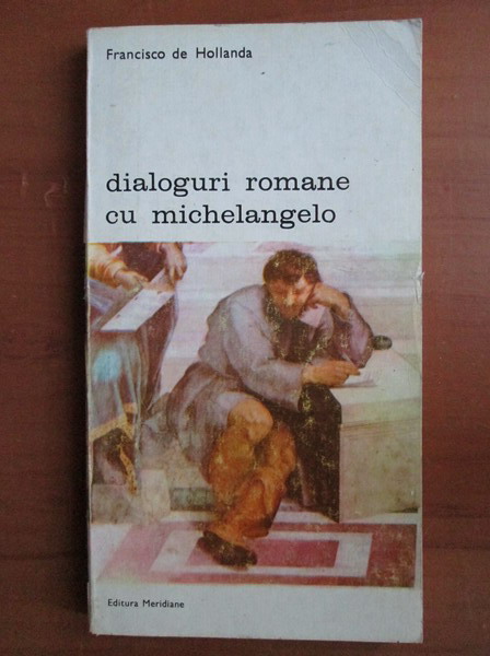 Anticariat: Francisco de Hollanda - Dialoguri romane cu Michelangelo