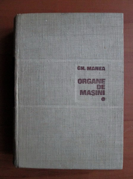 Anticariat: Gh Manea - Organe de masini (volumul 1)