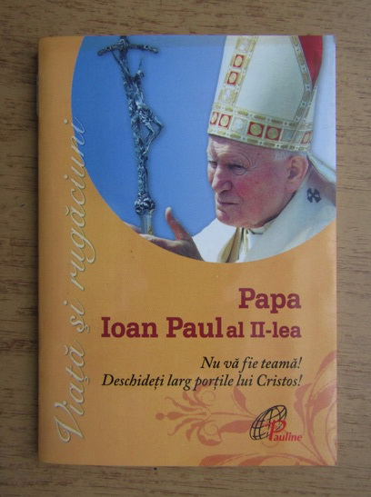the latter Spokesman nickname Papa Ioan Paul al II-lea - Nu va fie teama! Deschideti larg portile lui  Cristos! - Cumpără