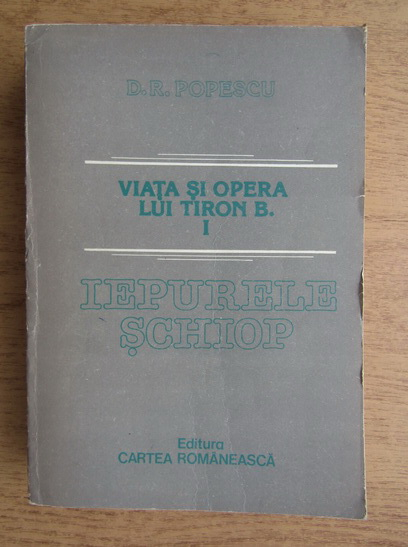 Anticariat: D. R. Popescu - Viata si opera lui Tiron B. (volumul 1)
