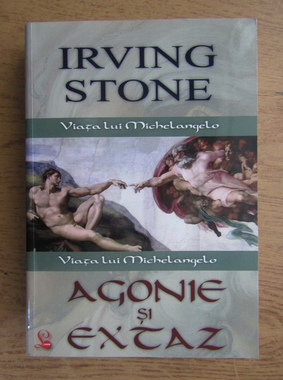 Anticariat: Irving Stone - Agonie si extaz. Viata lui Michelangelo