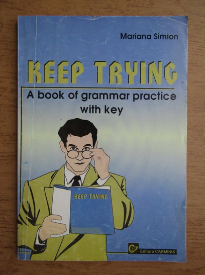 Anticariat: Mariana Simion - Keep trying, a book of grammar practice with a hey