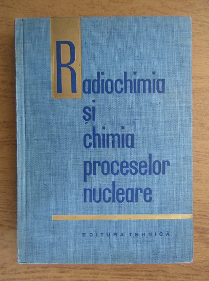 Anticariat: Radiochimia si chimia proceselor nucleare