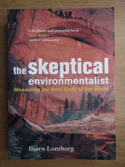 Anticariat: Bjorn Lomborg - The skeptical enviromentalist. Measuring the Real State of the World
