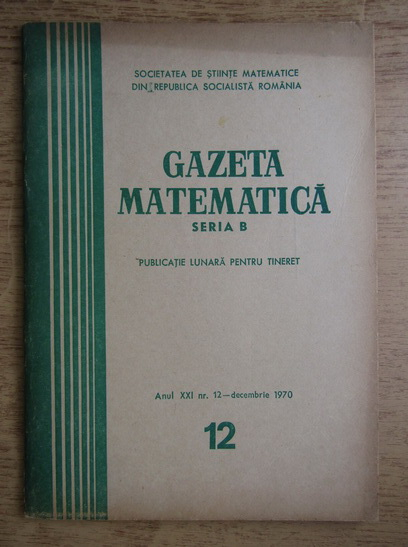 Anticariat: Gazeta Matematica, Seria B, anul XXI, nr. 12, decembrie 1970