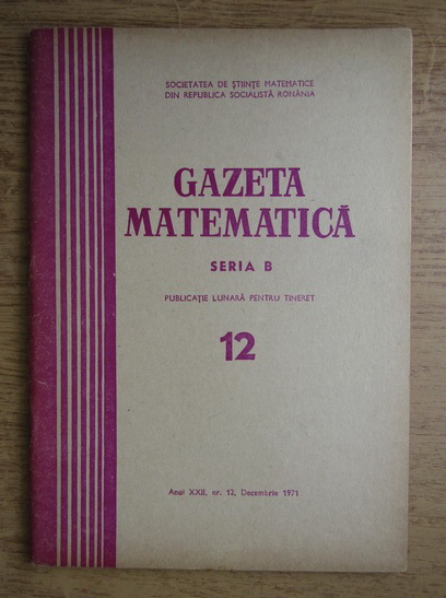 Anticariat: Gazeta Matematica, Seria B, anul XXII, nr. 12, decembrie 1971