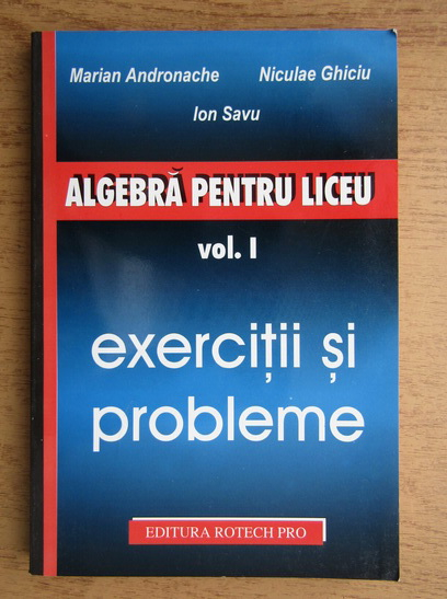 Anticariat: Marian Andronache, Niculae Ghiciu, Ion Savu - Algebra pentru liceu, volumul 1. Exercitii si probleme