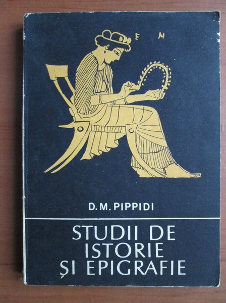 Anticariat: D M Pippidi - Studii de istorie si epigrafie