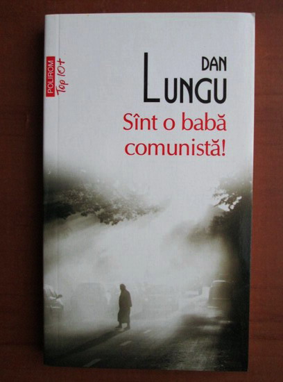 Anticariat: Dan Lungu - Sunt o baba comunista (Top 10+)