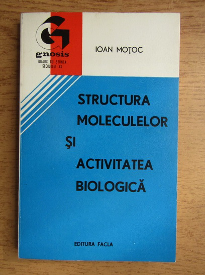 Anticariat: Ioan Motoc - Structura moleculelor si activitatea biologica