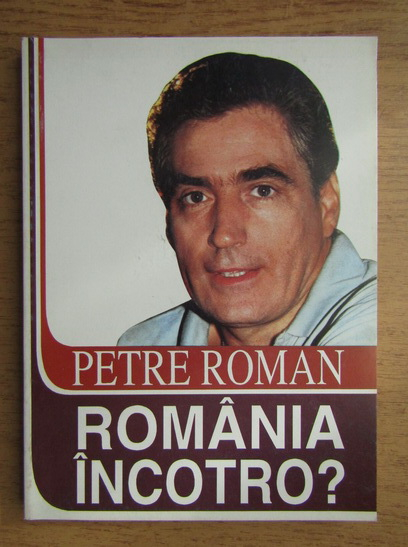 Anticariat: Petre Roman - Romania incotro?