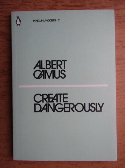 Anticariat: Albert Camus - Create dangerously
