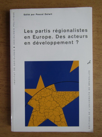 Anticariat: Les partis regionalistes en Europe. Des acteurs en developpement?