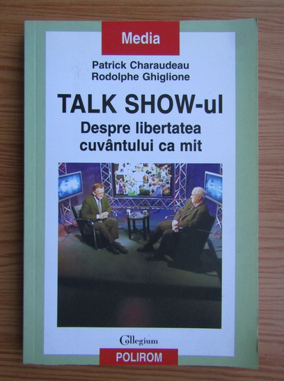 Anticariat: Patrick Charaudeau - Talk show-ul. Despre libertatea cuvantului ca mit