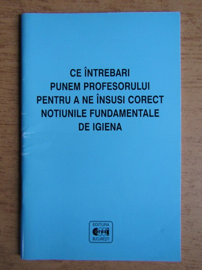 Anticariat: Ce intrebari punem profesorului pentru a ne insusi corect notiunile fundamentale de igiena