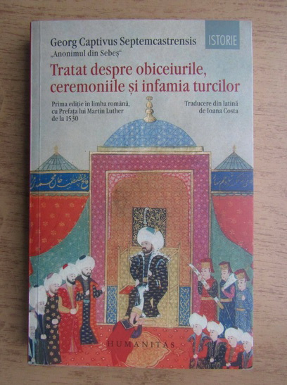 Anticariat: Georg Captivus Septemcastrensis - Tratat despre obiceiurile, ceremoniile si infamia turcilor