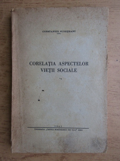 Constantin Sudeteanu - Corelatia aspectelor vietii sociale (cu autograful si dedicatia autorului, 1943)