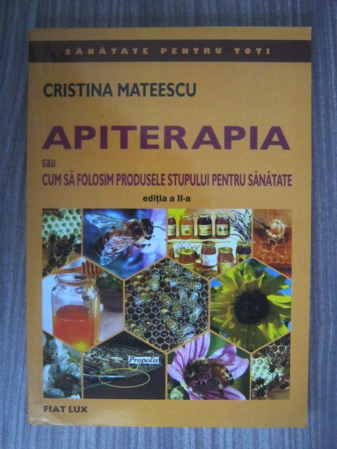 Anticariat: Cristina Mateescu - Apiterapia sau cum folosim produsele stupului pentru sanatate