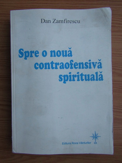 Anticariat: Dan Zamfirescu - Spre o noua contraofensiva spirituala