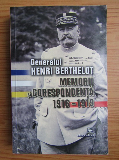 Anticariat: Henri Berthelot - Memorii si corespondenta 1916-1919