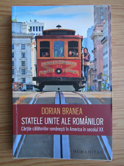 Anticariat: Dorian Branea - Statele Unte ale romanilor. Cartile calatoriilor romanesti in America in secolul XX
