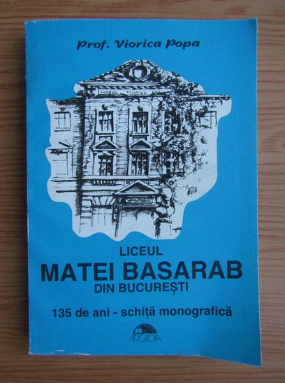 Anticariat: Viorica Popa - Liceul Matei Basarab din Bucuresti. 135 de ani. Schita monografica