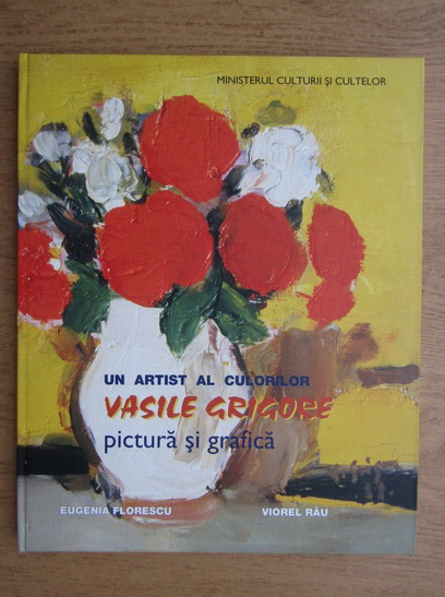 Anticariat: Eugenia Florescu - Un artist al culorilor, Vasile Grigore. Pictura si grafica