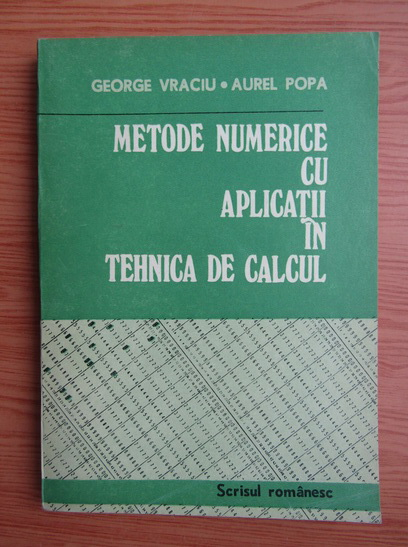 Anticariat: George Vraciu - Metode numerice cu aplicatii in tehnica de calcul (volumul 1)