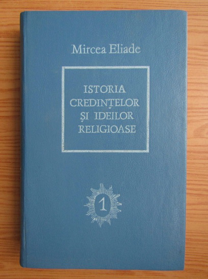 Anticariat: Mircea Eliade - Istoria credintelor si ideilor religioase (volumul 1)