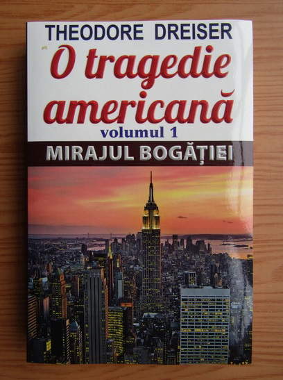 Anticariat: Theodore Dreiser - O tragedie americana, volumul 1. Mirajul bogatiei