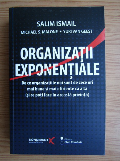 Salim Ismail - Organizatii De ce organizatiile noi sunt de zece ori mai bune si mai eficiente ca a ta - Cumpără
