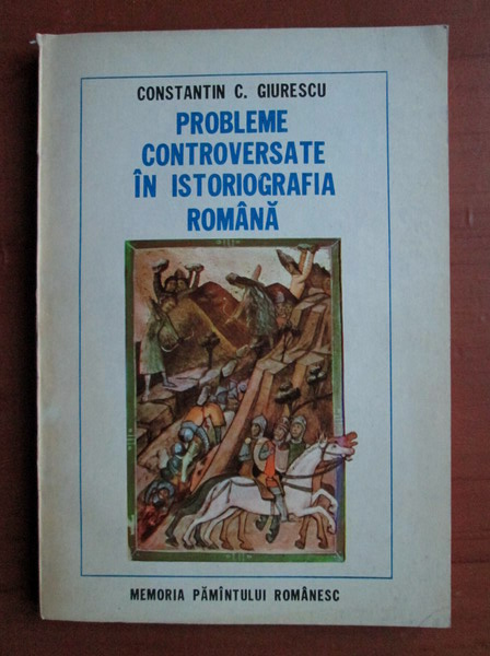 Anticariat: Constantin C. Giurescu - Probleme controversate in istoriografia romana
