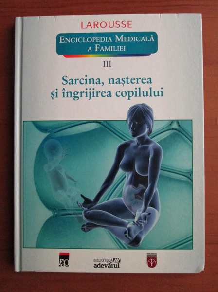 Anticariat: Larousse. Enciclopedia medicala a familiei - vol. 3 - Sarcina, nasterea si ingrijirea copilului