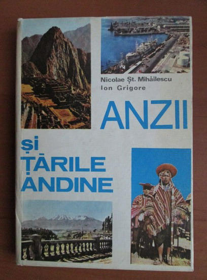 Anticariat: Nicolae St. Mihailescu, Ion Grigore - Anzii si tarile Andine