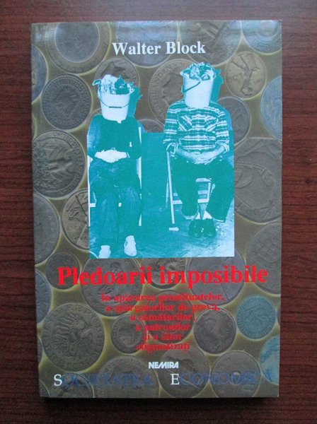 Anticariat: Walter Block - Pledoarii imposibile. In apararea prostituatelor, a spargatorilor de greva, a camatarilor, a patronilor si a altor stigmatizati