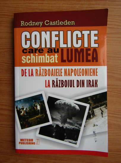 Anticariat: Rodney Castleden - Conflicte care au schimbat lumea. De la razboaiele napoleoniene la razboiul din Irak (volumul 2)