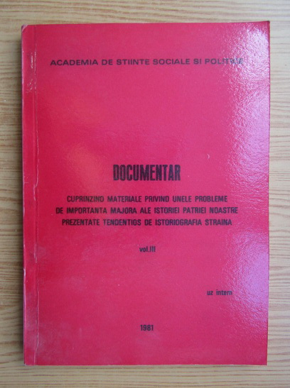 Anticariat: Documentar cuprinzand materiale privind unele probleme de importanta majora ale istoriei patriei noastre prezentate tendentios de istoriografia straina (volumul 3)