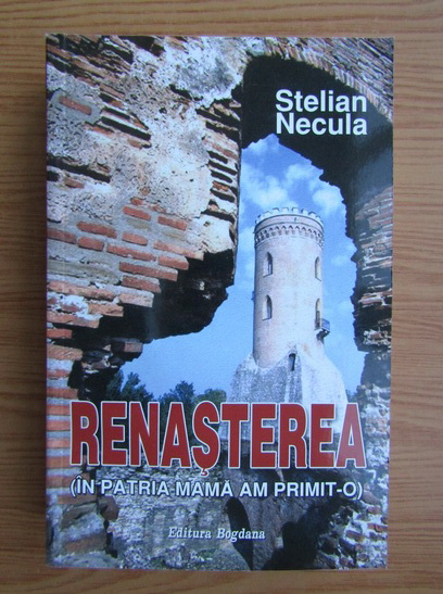 Anticariat: Stelian Necula - Renasterea, in patria mama am primit-o