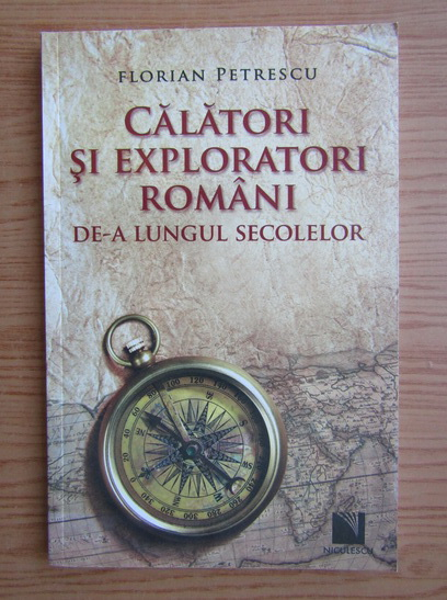 Anticariat: Florian Petrescu - Calatori si exploratori romani de-a lungul secolelor
