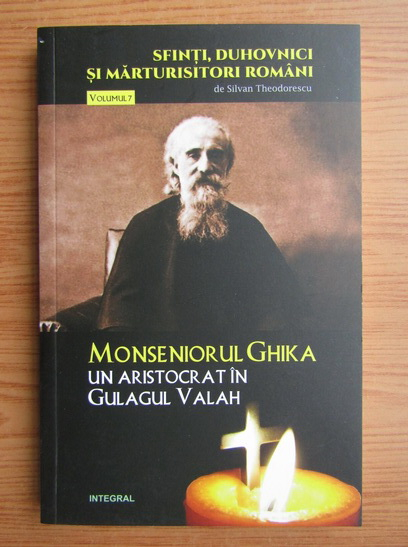 Anticariat: Silvian Theodorescu - Monseniorul Ghika, un artistocrat in Gulagul Valah (volumul 7)