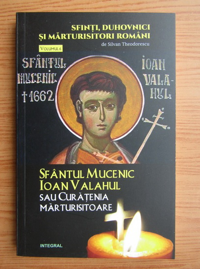 Anticariat: Silvian Theodorescu - Sfantul Mucenic Ioan Valahul sau curatenia marturisitoare (volumul 6)