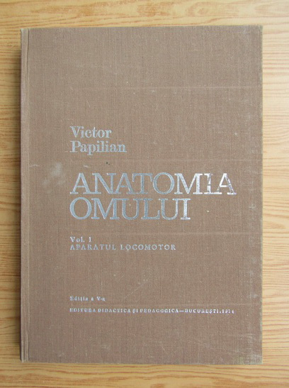 Anticariat: Victor Papilian - Anatomia omului, volumul 1. Aparatul locomotor