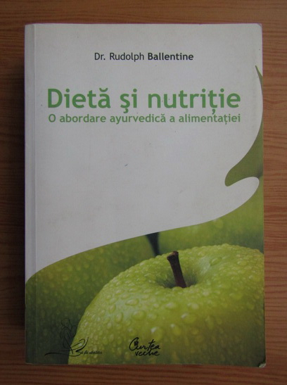 Anticariat: Rudolph Ballentine - Dieta si nutritie. O abordare ayurvedica a alimentatiei