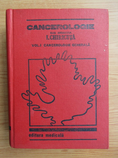 Anticariat: Ion Chiricuta - Cancerologie, volumul 1. Cancerologie generala