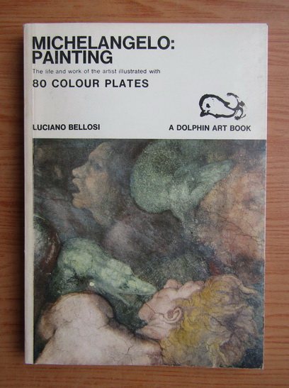 Anticariat: Luciano Bellosi - Michelangelo, painting. The life and work the artist illustrated with 80 colour plates