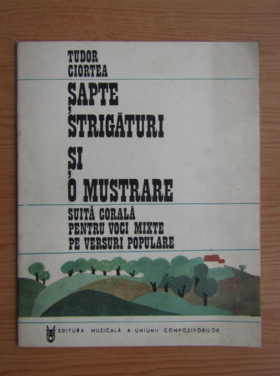 Anticariat: Tudor Ciortea - Sapte strigaturi si o mustrare. Suita corala pentru voci mixte pe versuri populare (cu autograful autorului)