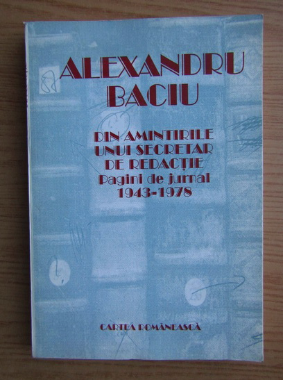 Anticariat: Alexandru Baciu - Din amintirile unui secretar de redactie
