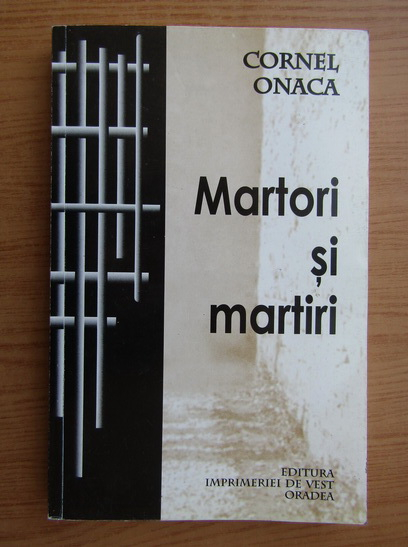 Anticariat: Cornel Onaca - Martori si martiri din temnitele comuniste